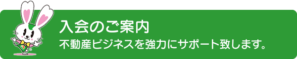 入会のご案内 不動産ビジネスを強力にサポート致します。